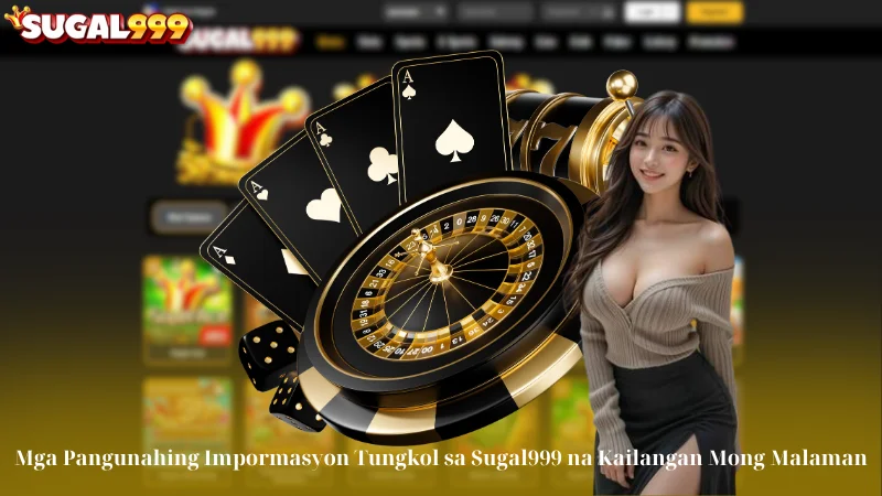 Mga Pangunahing Impormasyon Tungkol sa Sugal999 na Kailangan Mong Malaman