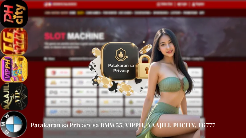 Patakaran sa Privacy 4 Patakaran sa Privacy sa BMW55, VIPPH, AAAJILI, PHCITY, TG777